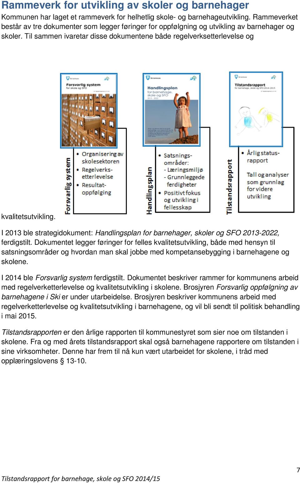 I 2013 ble strategidokument: Handlingsplan for barnehager, skoler og SFO 2013-2022, ferdigstilt.