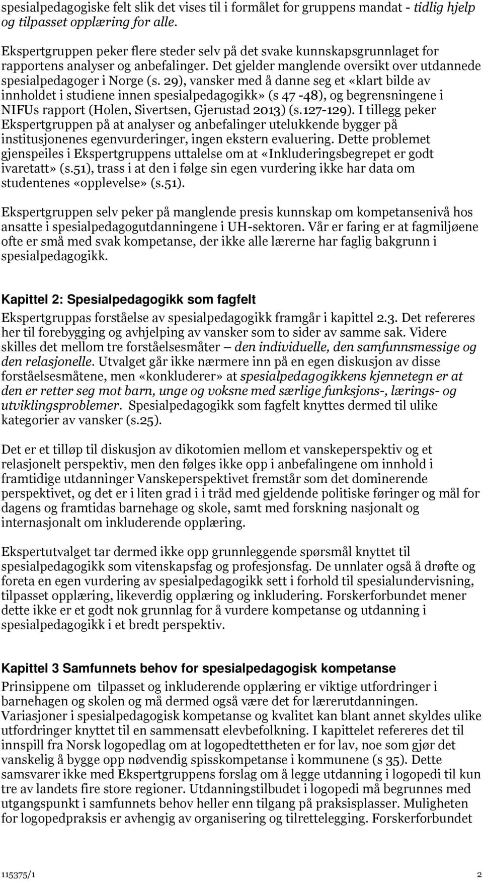 29), vansker med å danne seg et «klart bilde av innholdet i studiene innen spesialpedagogikk» (s 47-48), og begrensningene i NIFUs rapport (Holen, Sivertsen, Gjerustad 2013) (s.127-129).