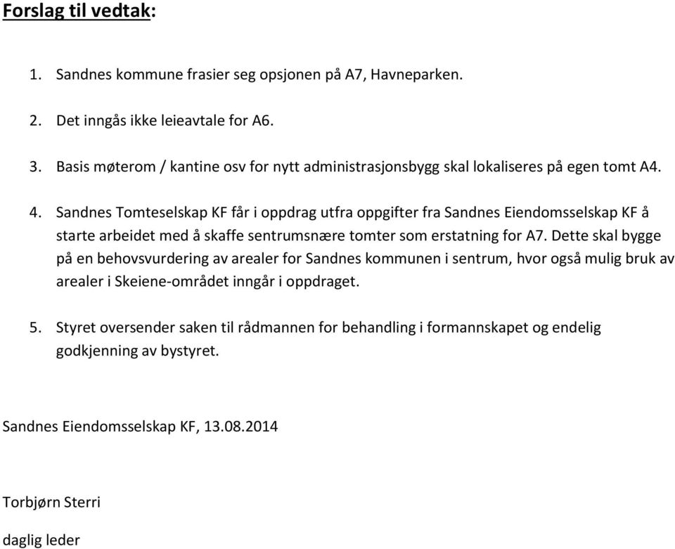 Sandnes Tomteselskap KF får i oppdrag utfra oppgifter fra Sandnes Eiendomsselskap KF å starte arbeidet med å skaffe sentrumsnære tomter som erstatning for A7.