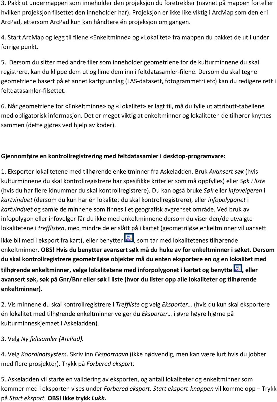 Start ArcMap og legg til filene «Enkeltminne» og «Lokalitet» fra mappen du pakket de ut i under forrige punkt. 5.