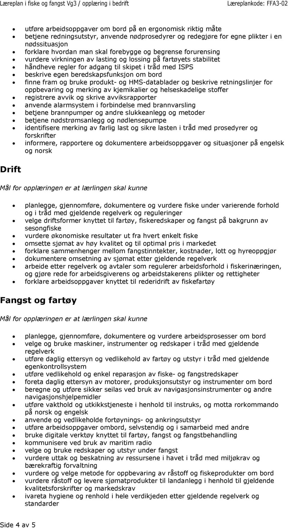 bruke produkt- og HMS-datablader og beskrive retningslinjer for oppbevaring og merking av kjemikalier og helseskadelige stoffer registrere avvik og skrive avviksrapporter anvende alarmsystem i