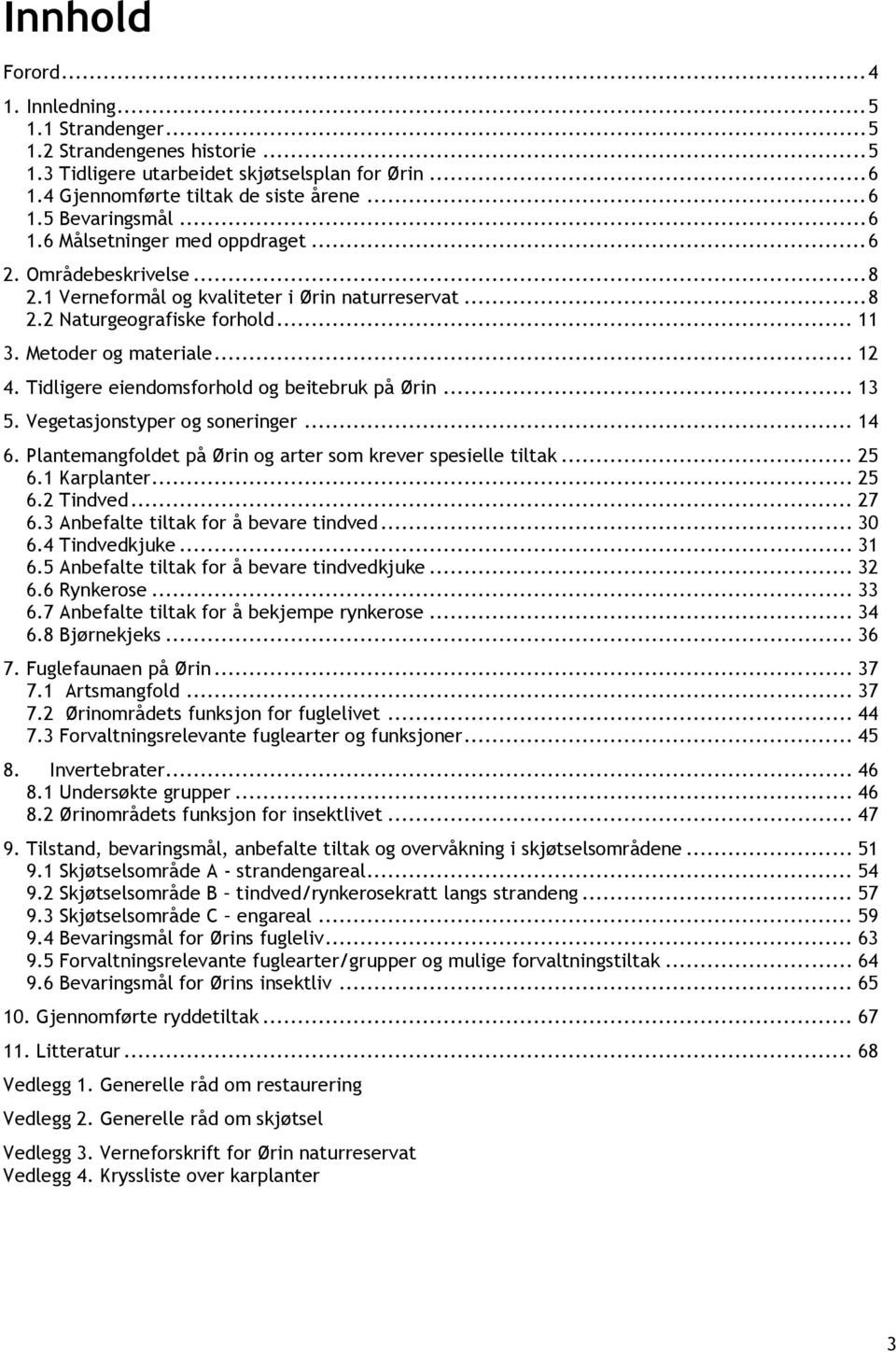 Tidligere eiendomsforhold og beitebruk på Ørin... 13 5. Vegetasjonstyper og soneringer... 14 6. Plantemangfoldet på Ørin og arter som krever spesielle tiltak... 25 6.1 Karplanter... 25 6.2 Tindved.