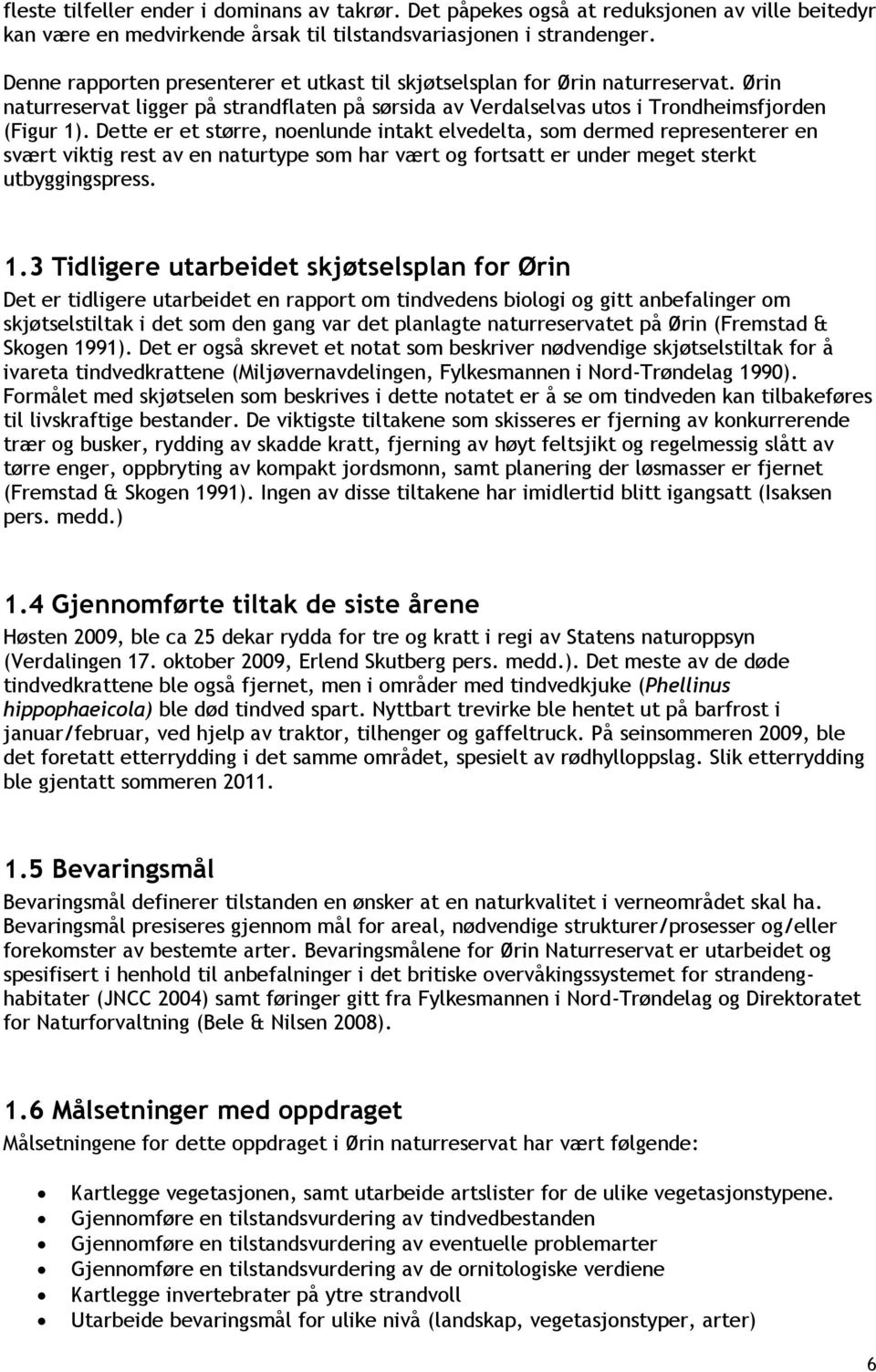 Dette er et større, noenlunde intakt elvedelta, som dermed representerer en svært viktig rest av en naturtype som har vært og fortsatt er under meget sterkt utbyggingspress. 1.