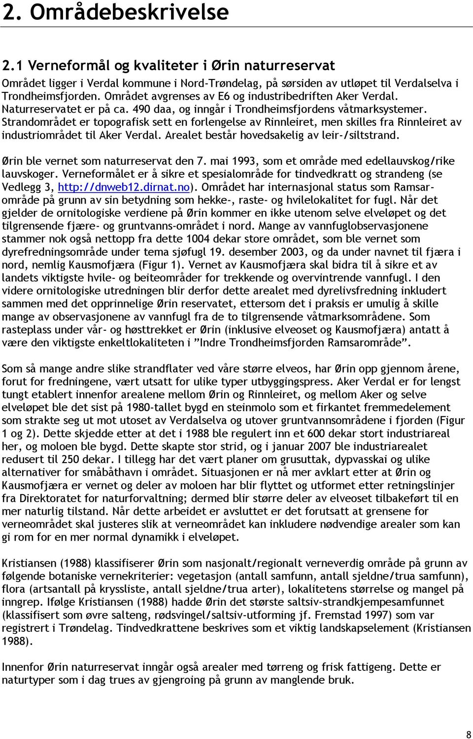 Strandområdet er topografisk sett en forlengelse av Rinnleiret, men skilles fra Rinnleiret av industriområdet til Aker Verdal. Arealet består hovedsakelig av leir-/siltstrand.