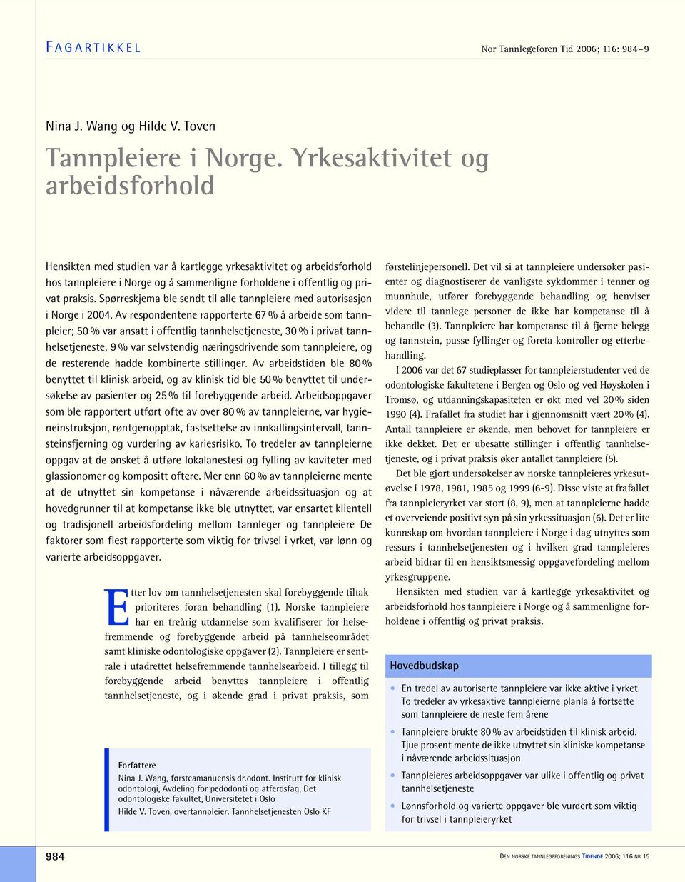 Spørreskjema ble sendt til alle tannpleiere med autorisasjon i Norge i 2004.