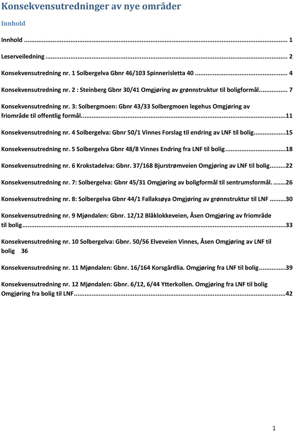 ... 11 Konsekvensutredning nr. 4 Solbergelva: Gbnr 50/1 Vinnes Forslag til endring av LNF til bolig... 15 Konsekvensutredning nr. 5 Solbergelva Gbnr 48/8 Vinnes Endring fra LNF til bolig.