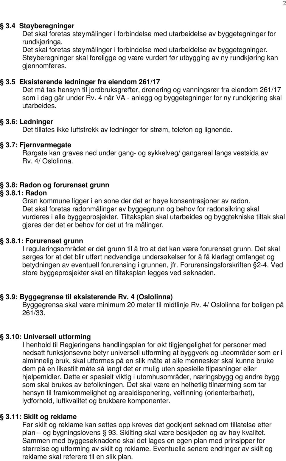 4 når VA - anlegg og byggetegninger for ny rundkjøring skal utarbeides. 3.6: Ledninger Det tillates ikke luftstrekk av ledninger for strøm, telefon og lignende. 3.7: Fjernvarmegate Rørgate kan graves ned under gang- og sykkelveg/ gangareal langs vestsida av Rv.