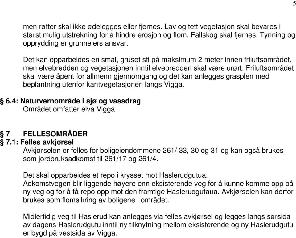 Friluftsområdet skal være åpent for allmenn gjennomgang og det kan anlegges grasplen med beplantning utenfor kantvegetasjonen langs Vigga. 6.