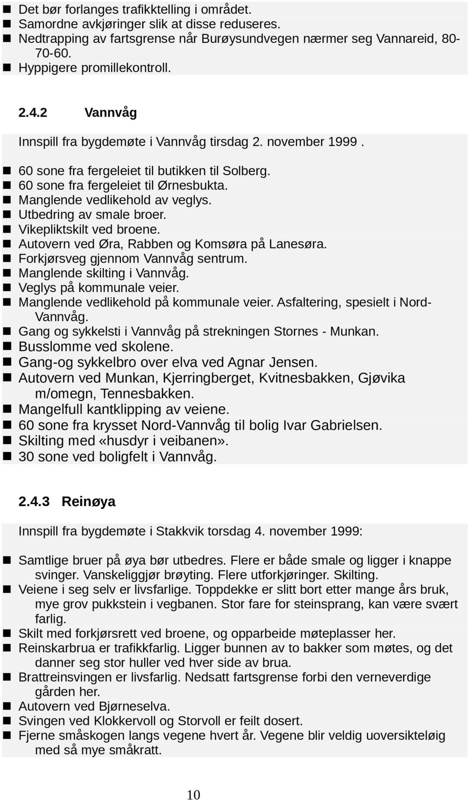 n Manglende vedlikehold av veglys. n Utbedring av smale broer. n Vikepliktskilt ved broene. n Autovern ved Øra, Rabben og Komsøra på Lanesøra. n Forkjørsveg gjennom Vannvåg sentrum.