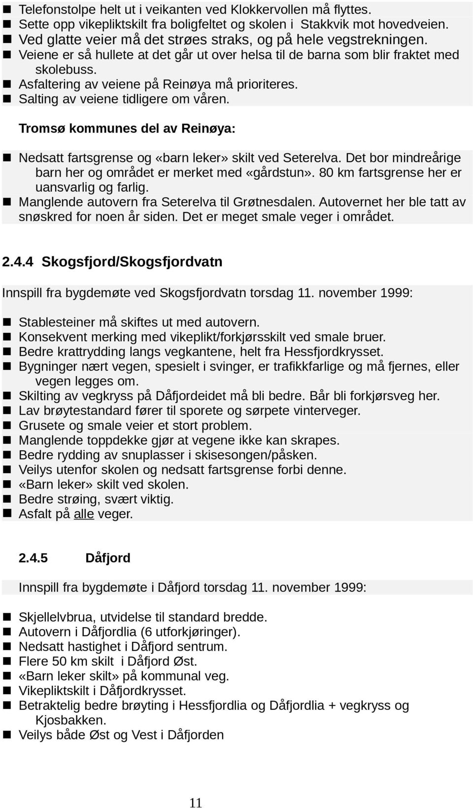 n Asfaltering av veiene på Reinøya må prioriteres. n Salting av veiene tidligere om våren. Tromsø kommunes del av Reinøya: n Nedsatt fartsgrense og «barn leker» skilt ved Seterelva.