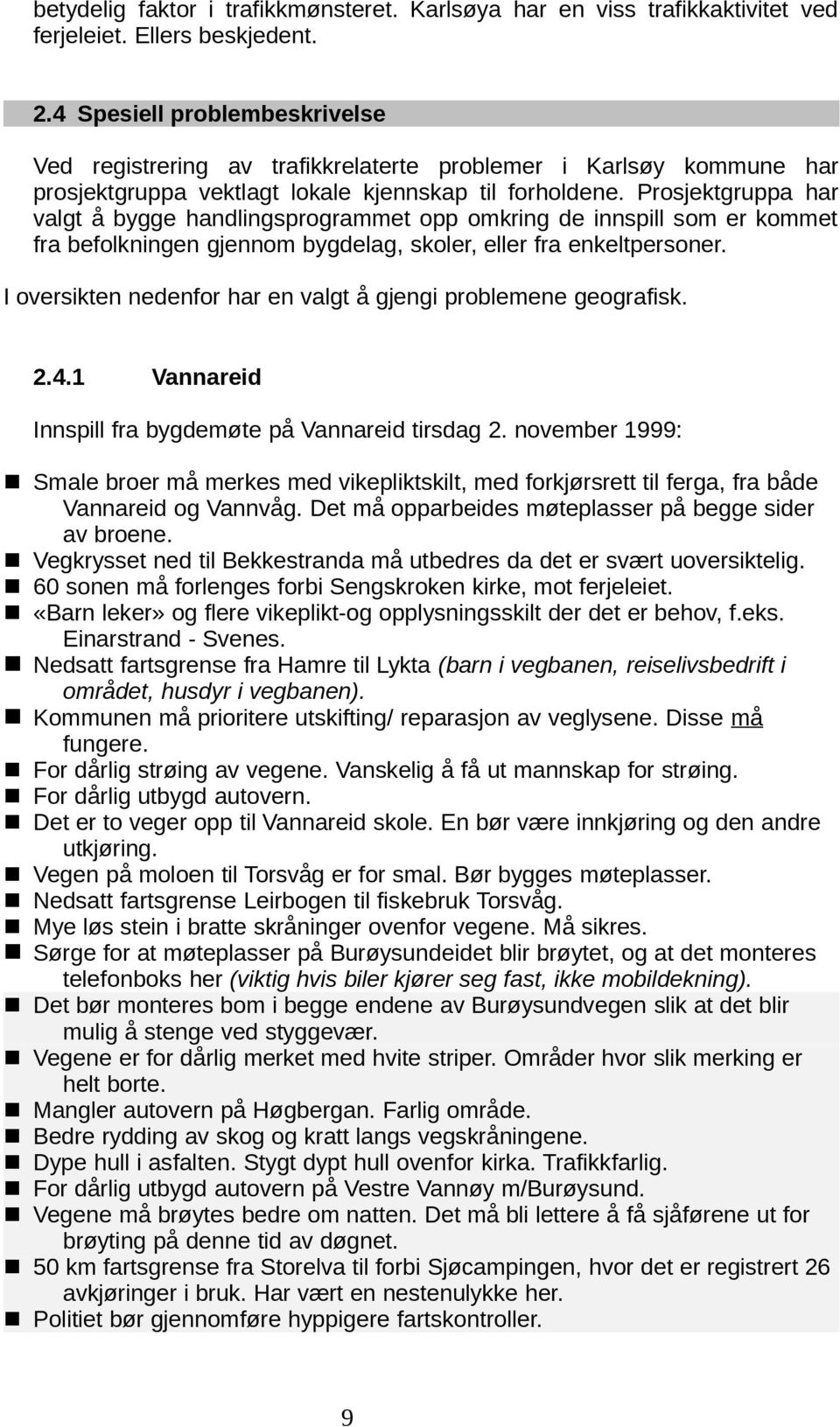 Prosjektgruppa har valgt å bygge handlingsprogrammet opp omkring de innspill som er kommet fra befolkningen gjennom bygdelag, skoler, eller fra enkeltpersoner.