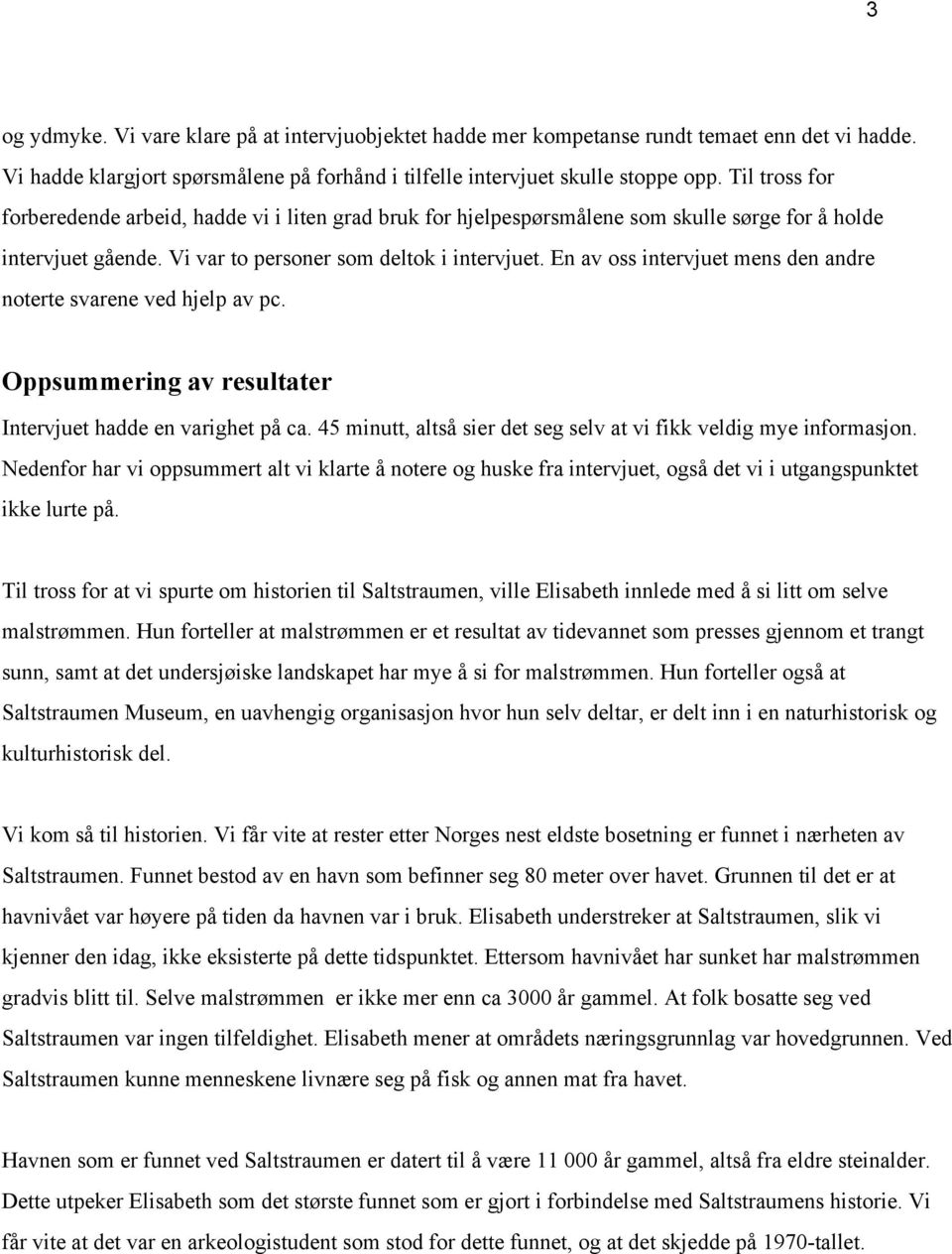 En av oss intervjuet mens den andre noterte svarene ved hjelp av pc. Oppsummering av resultater Intervjuet hadde en varighet på ca.