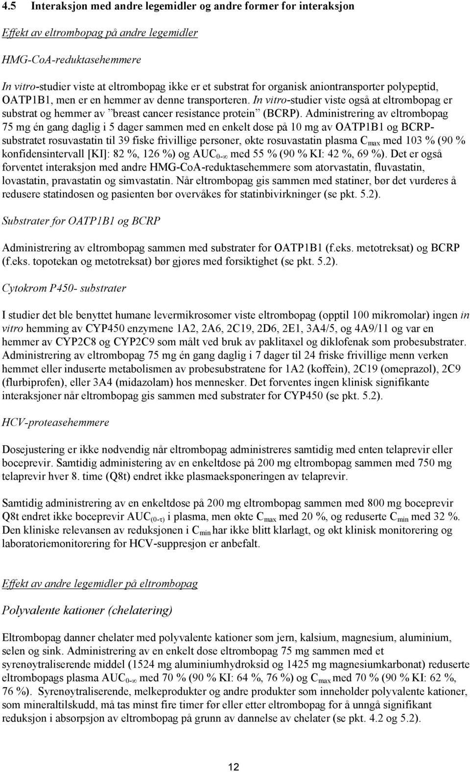 Administrering av eltrombopag 75 mg én gang daglig i 5 dager sammen med en enkelt dose på 10 mg av OATP1B1 og BCRPsubstratet rosuvastatin til 39 fiske frivillige personer, økte rosuvastatin plasma C