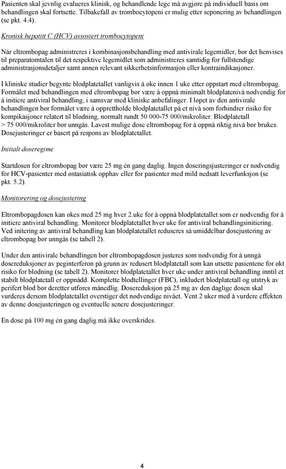 Kronisk hepatitt C (HCV) assosiert trombocytopeni Når eltrombopag administreres i kombinasjonsbehandling med antivirale legemidler, bør det henvises til preparatomtalen til det respektive legemidlet