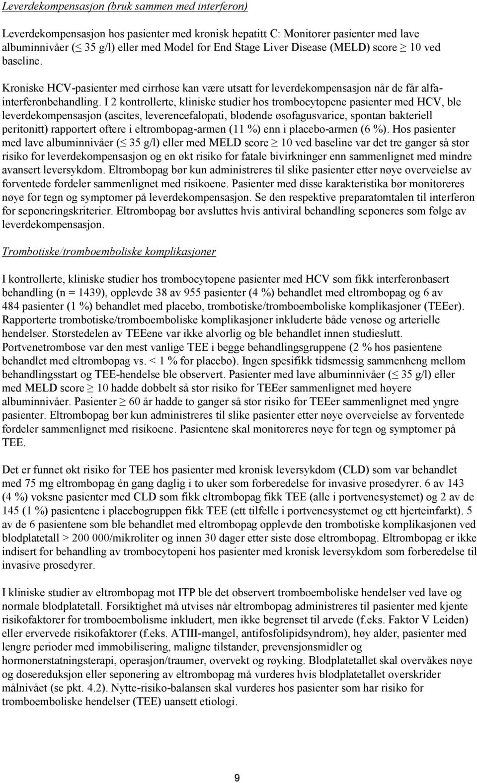 I 2 kontrollerte, kliniske studier hos trombocytopene pasienter med HCV, ble leverdekompensasjon (ascites, leverencefalopati, blødende øsofagusvarice, spontan bakteriell peritonitt) rapportert oftere