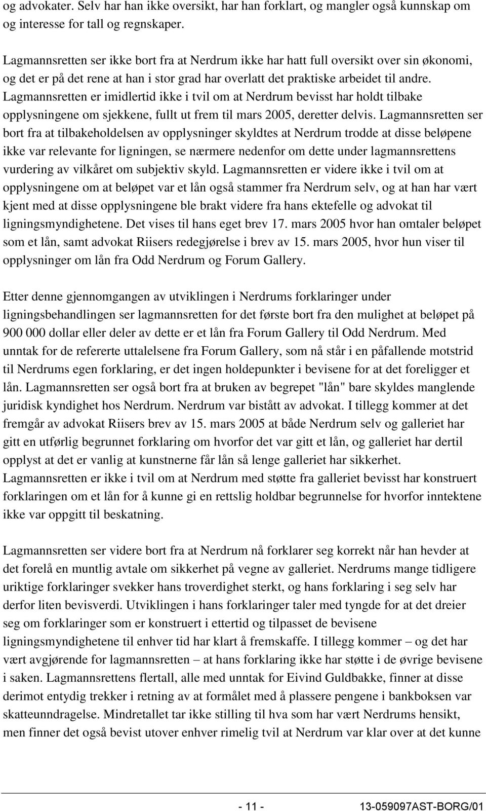 Lagmannsretten er imidlertid ikke i tvil om at Nerdrum bevisst har holdt tilbake opplysningene om sjekkene, fullt ut frem til mars 2005, deretter delvis.