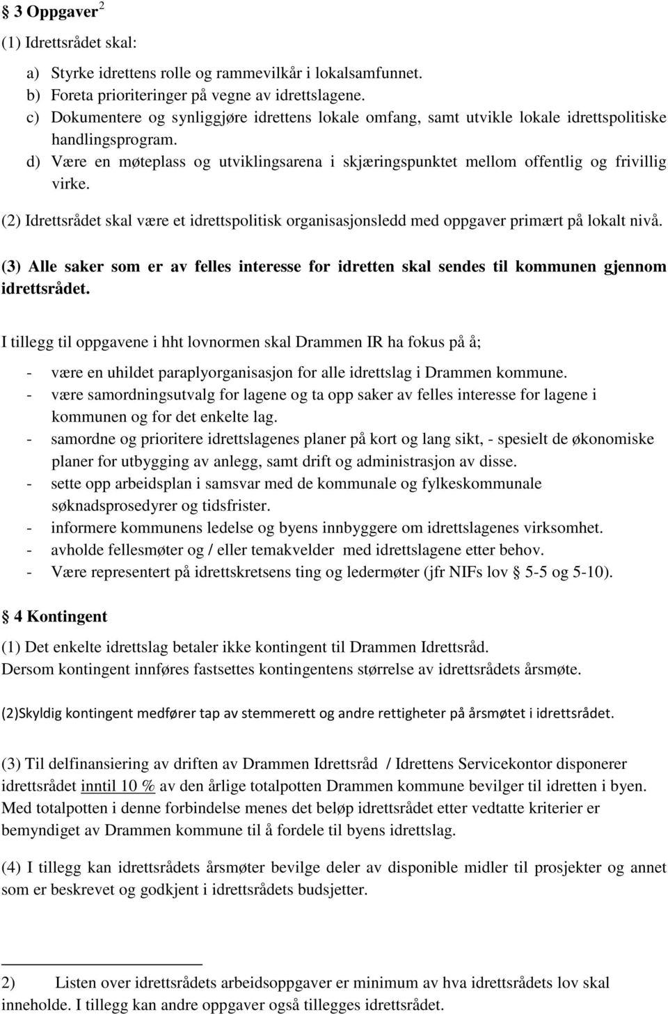 d) Være en møteplass og utviklingsarena i skjæringspunktet mellom offentlig og frivillig virke. (2) Idrettsrådet skal være et idrettspolitisk organisasjonsledd med oppgaver primært på lokalt nivå.