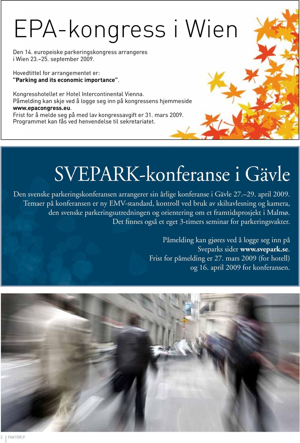 mars 2009. Programmet kan fås ved henvendelse til sekretariatet. SVEPARK-konferanse i Gävle Den svenske parkeringskonferansen arrangerer sin årlige konferanse i Gävle 27. 29. april 2009.