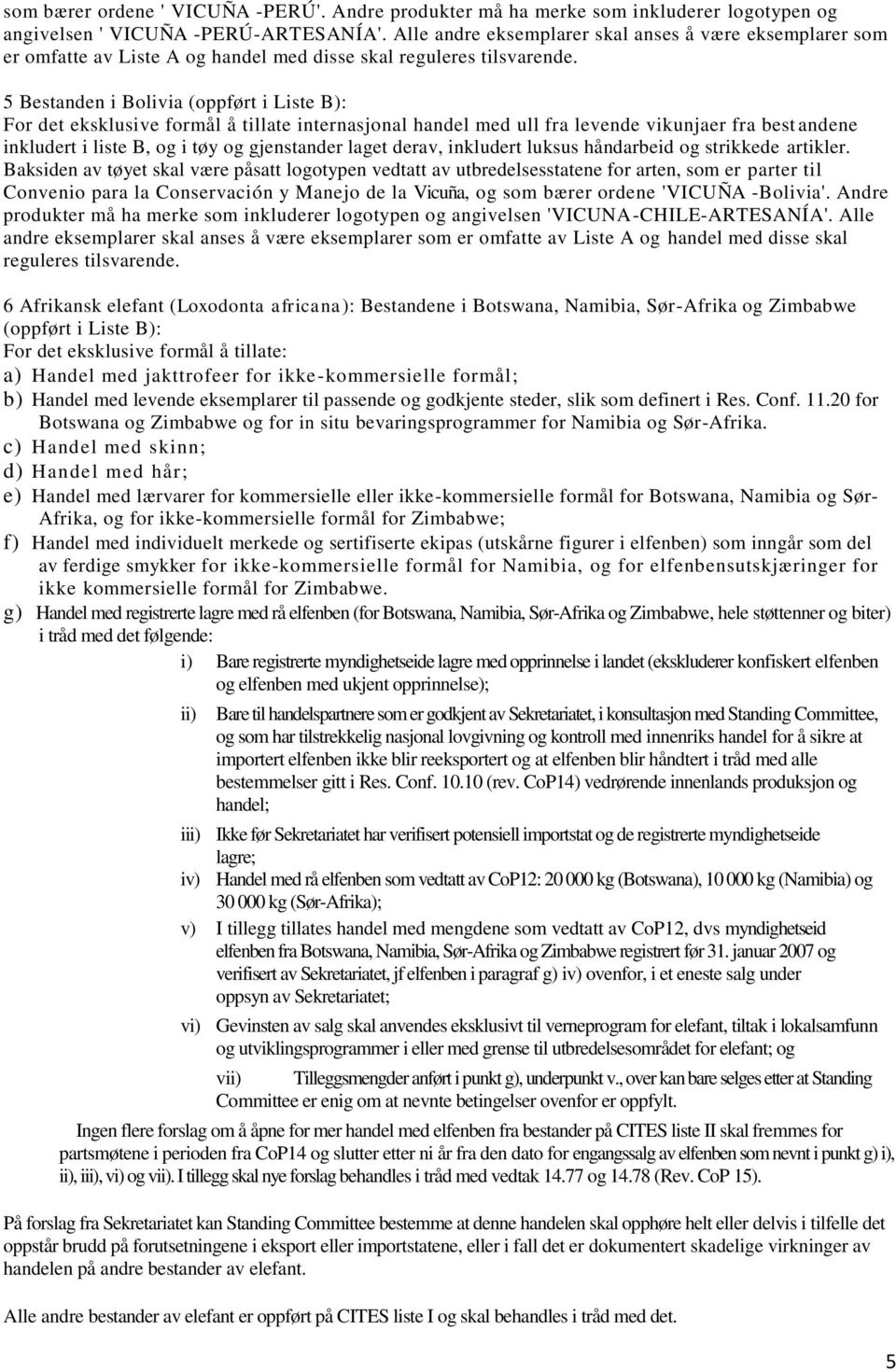 5 Bestanden i Bolivia (oppført i Liste B): For det eksklusive formål å tillate internasjonal handel med ull fra levende vikunjaer fra best andene inkludert i liste B, og i tøy og gjenstander laget