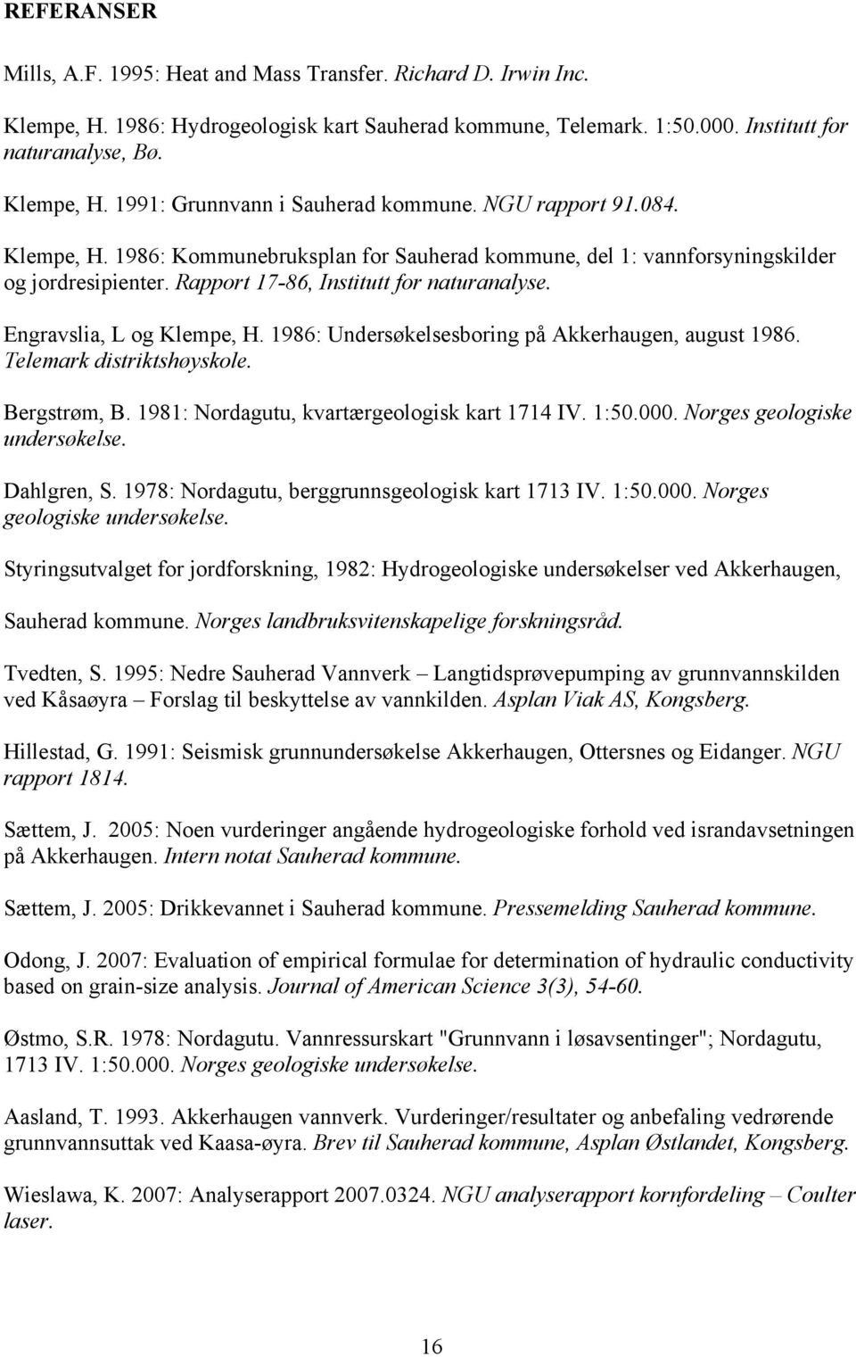 1986: Undersøkelsesboring på Akkerhaugen, august 1986. Telemark distriktshøyskole. Bergstrøm, B. 1981: Nordagutu, kvartærgeologisk kart 1714 IV. 1:50.000. Norges geologiske undersøkelse. Dahlgren, S.