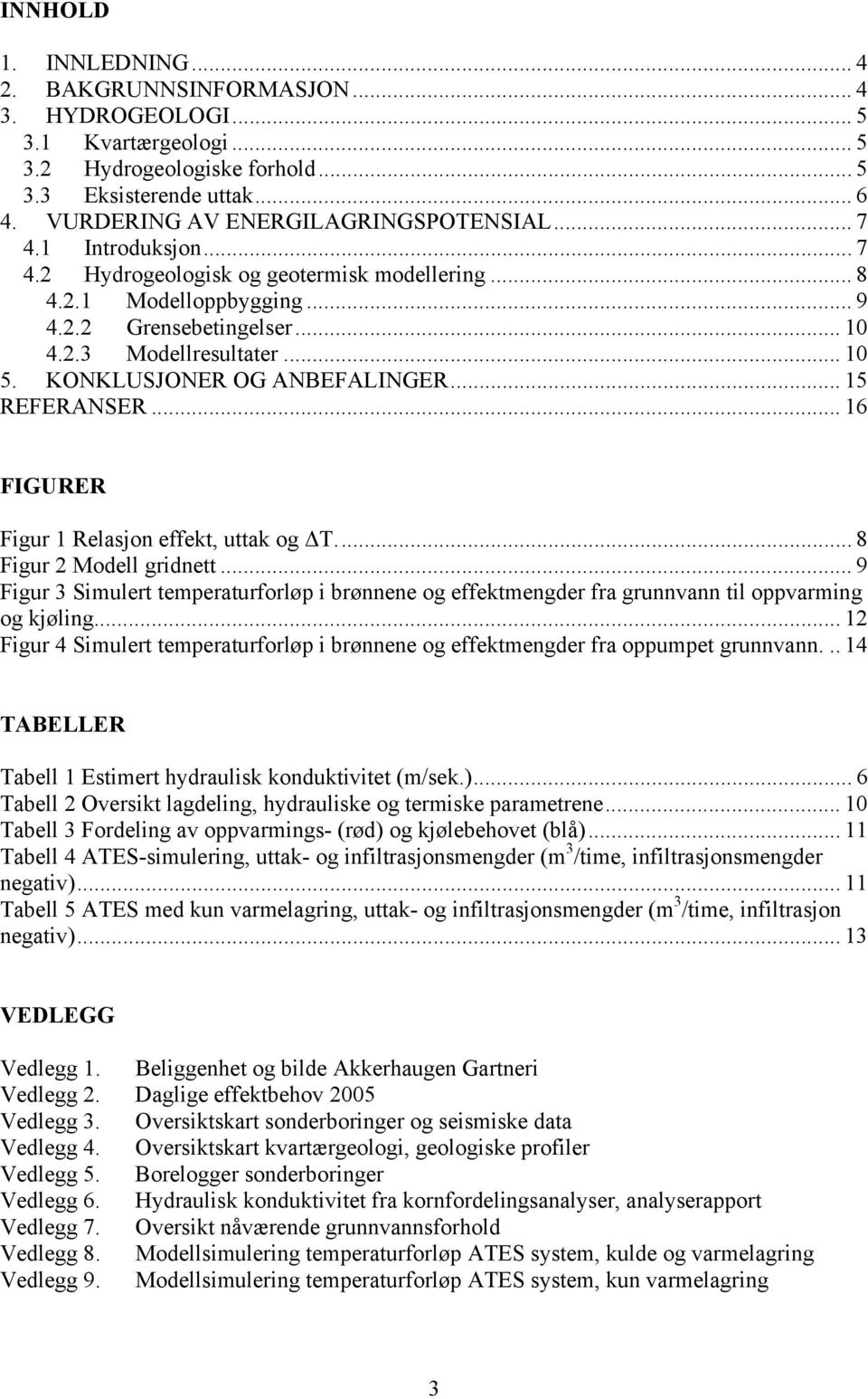 .. 10 5. KONKLUSJONER OG ANBEFALINGER... 15 REFERANSER... 16 FIGURER Figur 1 Relasjon effekt, uttak og ΔT.... 8 Figur 2 Modell gridnett.