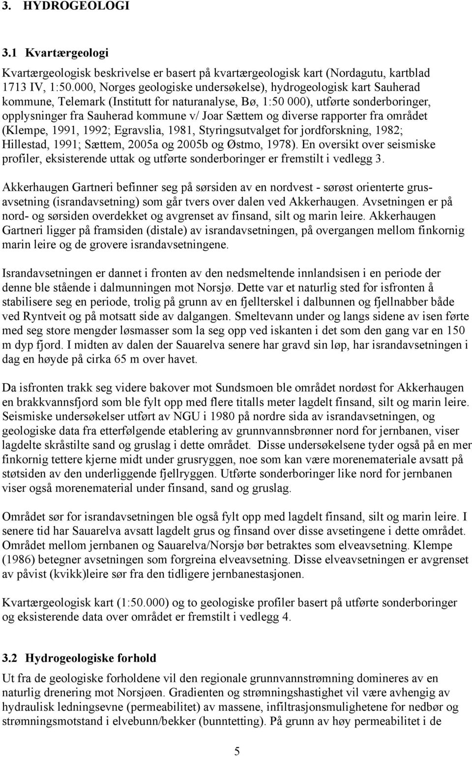 Sættem og diverse rapporter fra området (Klempe, 1991, 1992; Egravslia, 1981, Styringsutvalget for jordforskning, 1982; Hillestad, 1991; Sættem, 2005a og 2005b og Østmo, 1978).