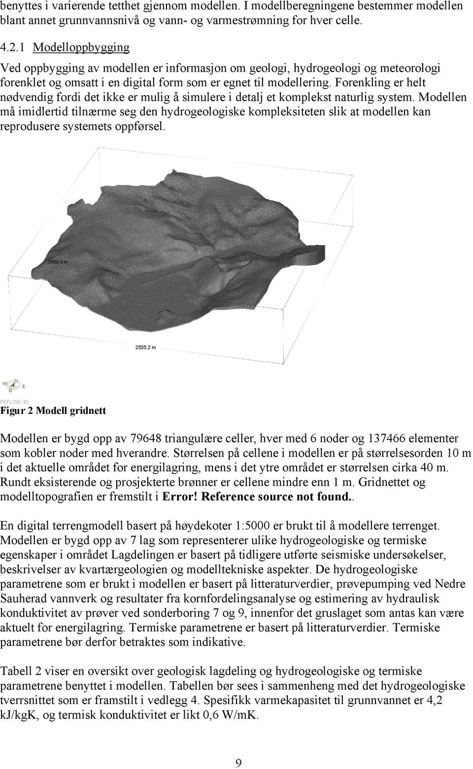 Forenkling er helt nødvendig fordi det ikke er mulig å simulere i detalj et komplekst naturlig system.