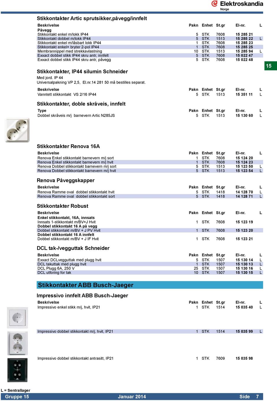 47 Exxact dobbel stikk IP44 skru antr, påvegg 5 STK 7608 15 022 48 Stikkontakter, IP44 silumin Schneider Med jord. IP 44 Universalpakning VP 2,5, El.nr.14 281 50 må bestilles separat.