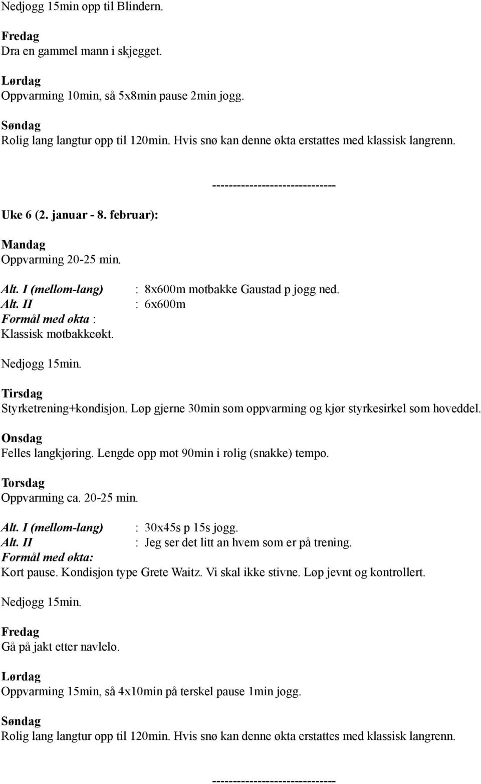 : 6x600m : 30x45s p 15s jogg. : Jeg ser det litt an hvem som er på trening. Kort pause. Kondisjon type Grete Waitz.