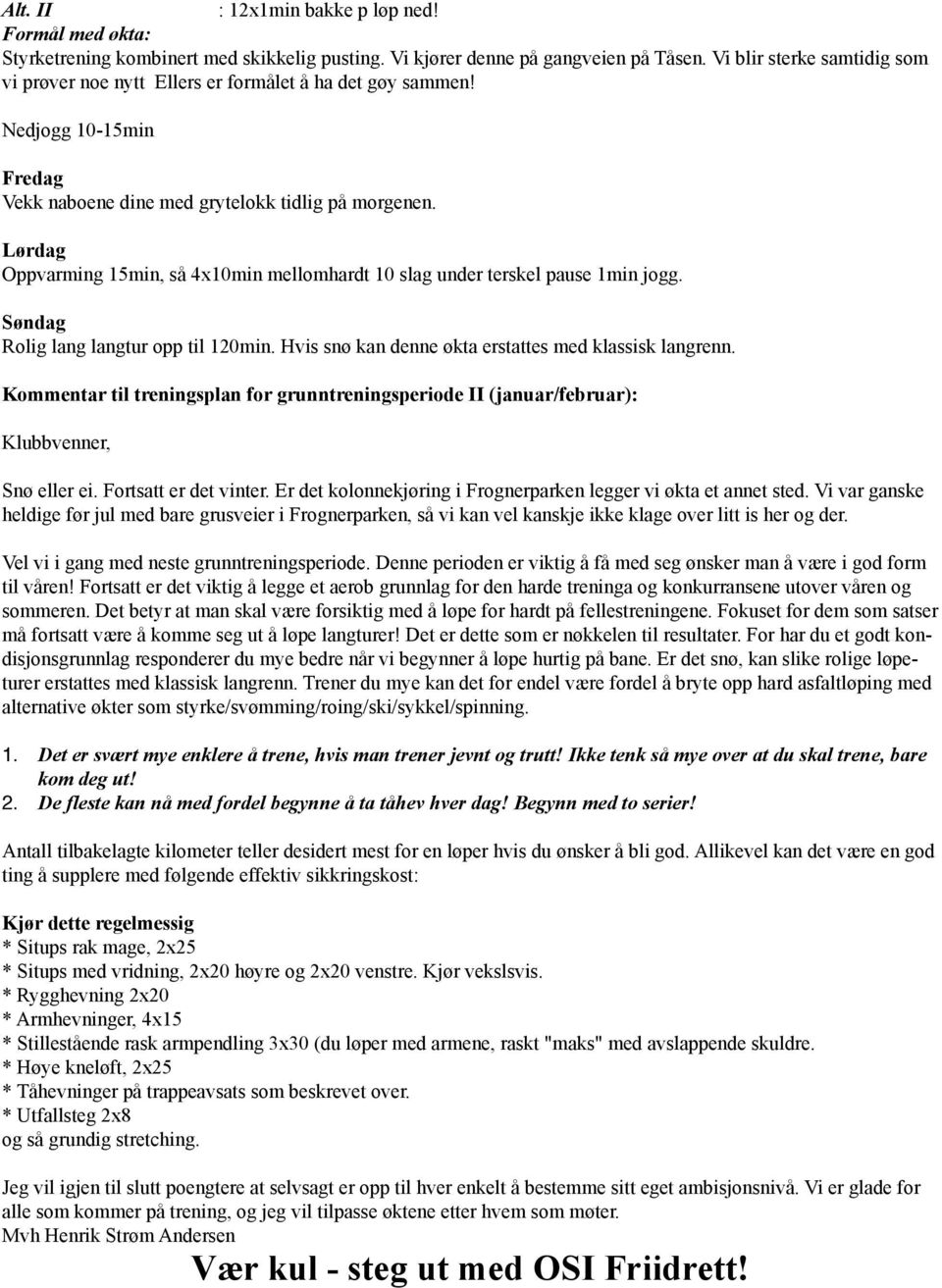Kommentar til treningsplan for grunntreningsperiode II (januar/februar): Klubbvenner, Snø eller ei. Fortsatt er det vinter. Er det kolonnekjøring i Frognerparken legger vi økta et annet sted.