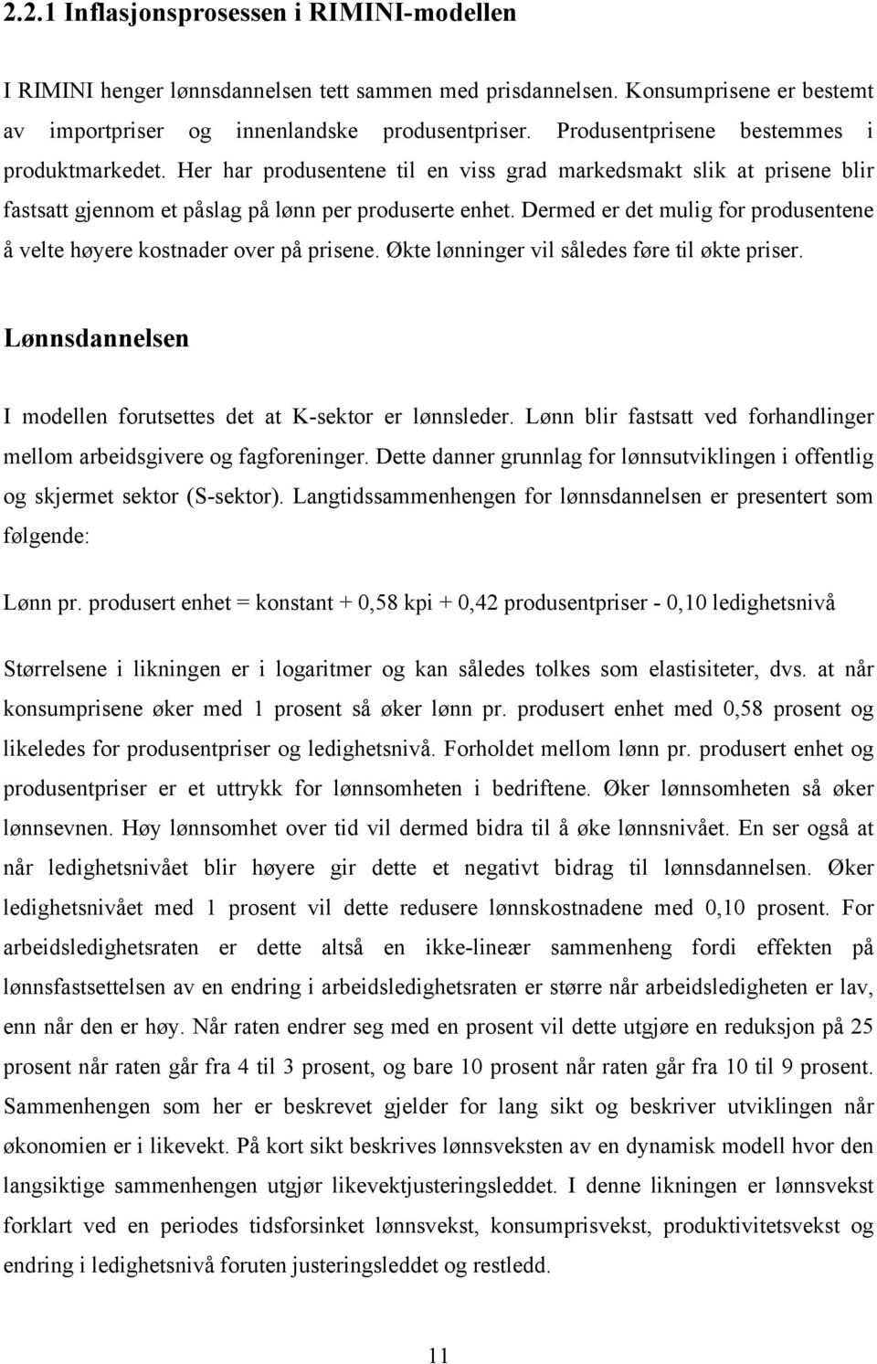 Dermed er de mulig for produsenene å vele høyere kosnader over på prisene. Øke lønninger vil således føre il øke priser. Lønnsdannelsen I modellen forusees de a K-sekor er lønnsleder.