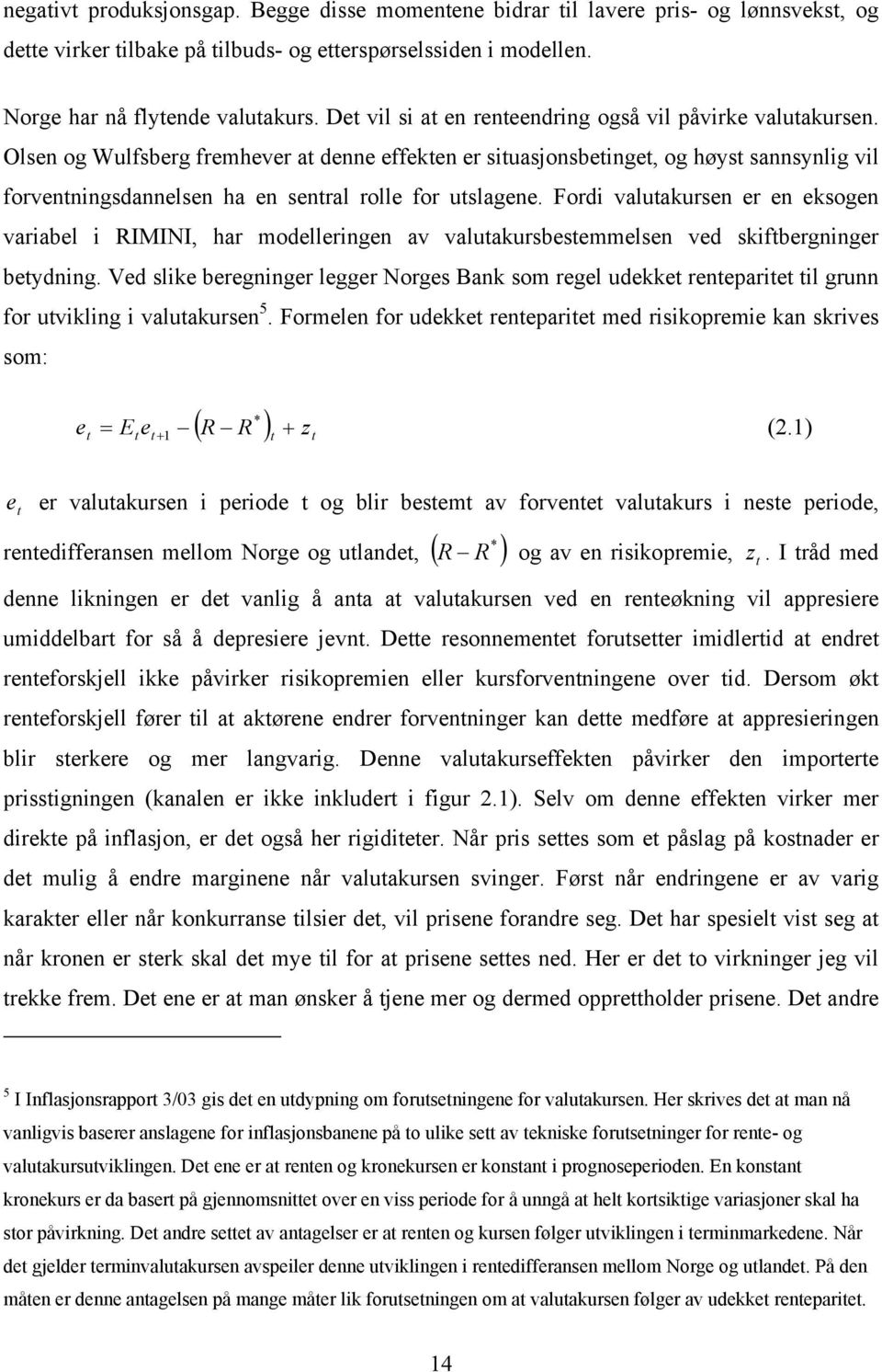 Fordi valuakursen er en eksogen variabel i RIMINI, har modelleringen av valuakursbesemmelsen ved skifbergninger beydning.