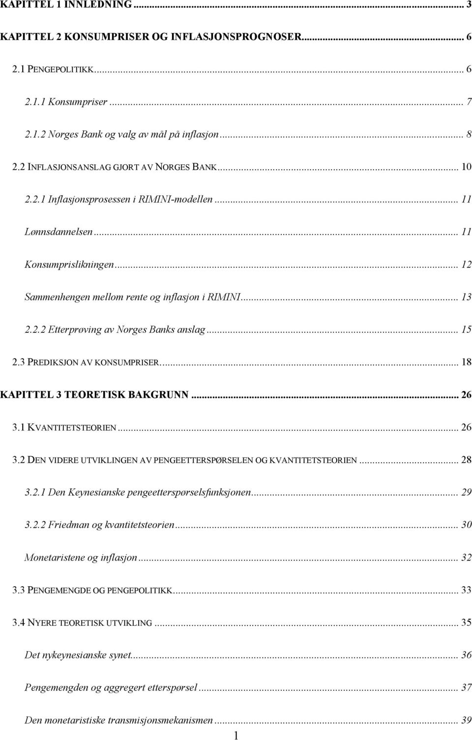 .. 15 2.3 PREDIKSJON AV KONSUMPRISER... 18 KAPITTEL 3 TEORETISK BAKGRUNN... 26 3.1 KVANTITETSTEORIEN... 26 3.2 DEN VIDERE UTVIKLINGEN AV PENGEETTERSPØRSELEN OG KVANTITETSTEORIEN... 28 3.2.1 Den Keynesianske pengeeerspørselsfunksjonen.