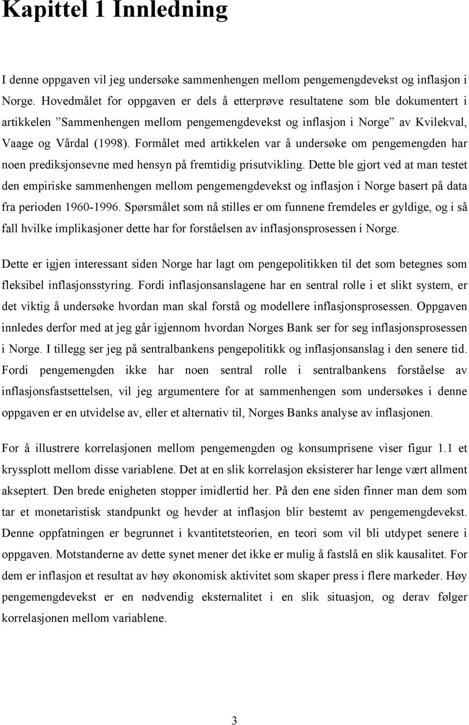 Formåle med arikkelen var å undersøke om pengemengden har noen prediksjonsevne med hensyn på fremidig prisuvikling.