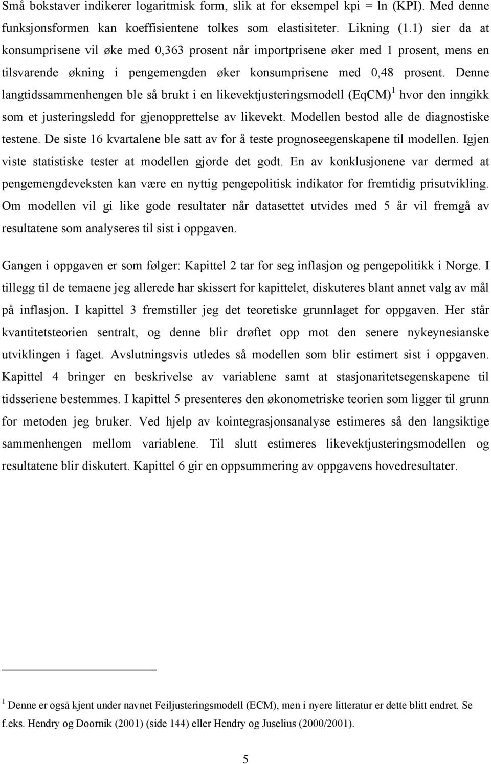 Denne langidssammenhengen ble så bruk i en likevekjuseringsmodell (EqCM) 1 hvor den inngikk som e juseringsledd for gjenoppreelse av likevek. Modellen besod alle de diagnosiske esene.