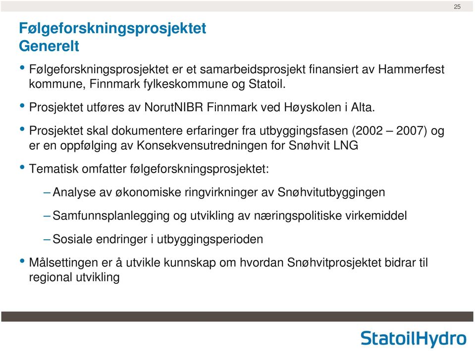 Prosjektet skal dokumentere erfaringer fra utbyggingsfasen (2002 2007) og er en oppfølging av Konsekvensutredningen for Snøhvit LNG Tematisk omfatter