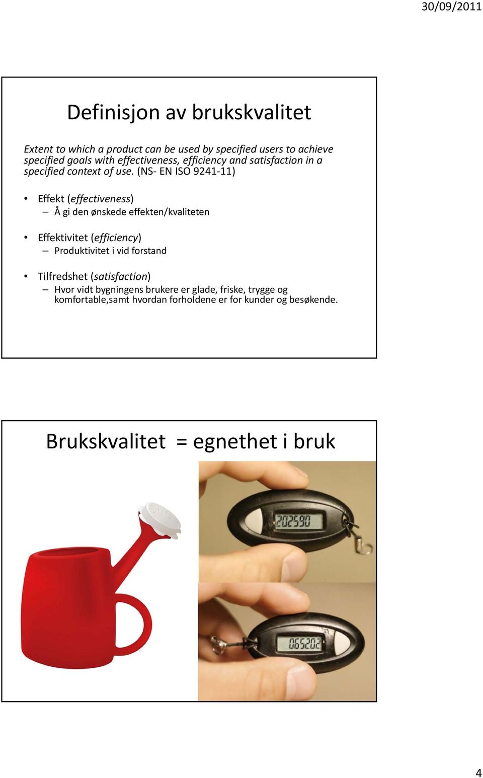 (NS EN ISO 9241 11) Effekt (effectiveness) Å gi den ønskede effekten/kvaliteten Effektivitet (efficiency) Produktivitet i vid