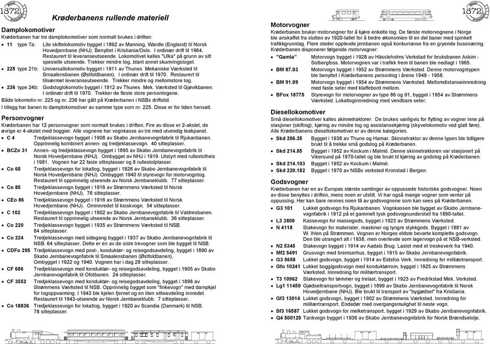 Trekker mindre tog, blant annet skumringstoget. 225 type 21b: Universallokomotiv bygget i 1911 av Thunes Mekaniske Værksted til Smaalensbanen (Østfoldbanen). I ordinær drift til 1970.