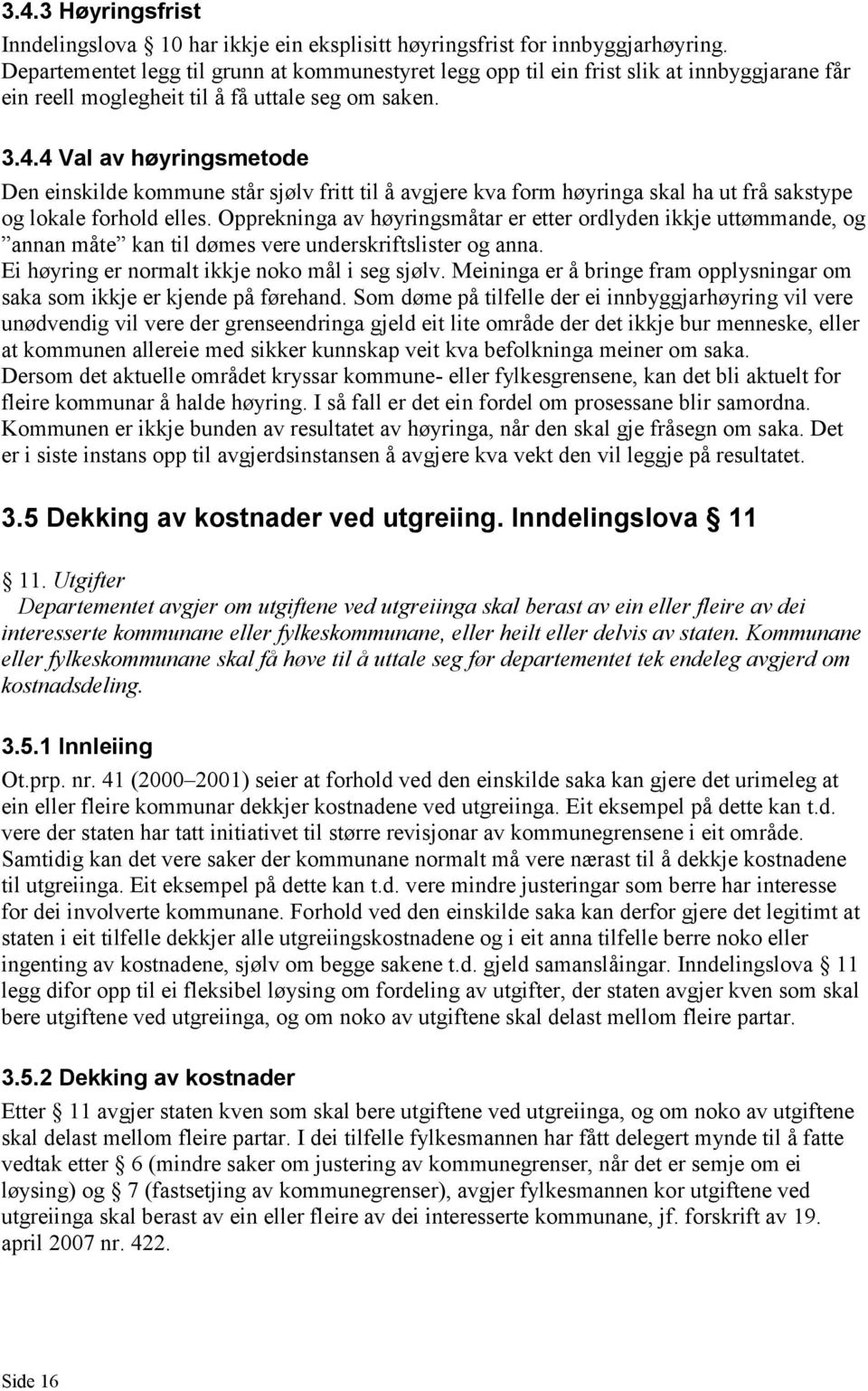 4 Val av høyringsmetode Den einskilde kommune står sjølv fritt til å avgjere kva form høyringa skal ha ut frå sakstype og lokale forhold elles.