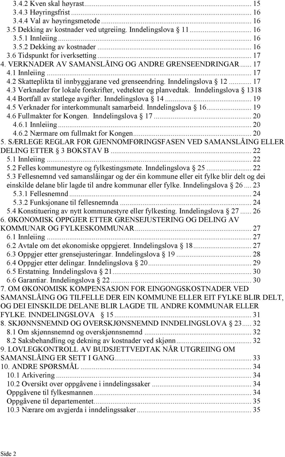 Inndelingslova 1318 4.4 Bortfall av statlege avgifter. Inndelingslova 14... 19 4.5 Verknader for interkommunalt samarbeid. Inndelingslova 16... 19 4.6 Fullmakter for Kongen. Inndelingslova 17... 20 4.