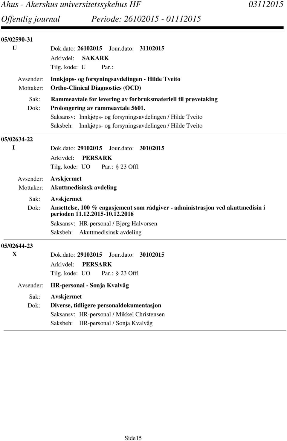 Saksansv: Innkjøps- og forsyningsavdelingen / Hilde Tveito Saksbeh: Innkjøps- og forsyningsavdelingen / Hilde Tveito 05/02634-22 I Dok.dato: 29102015 Jour.