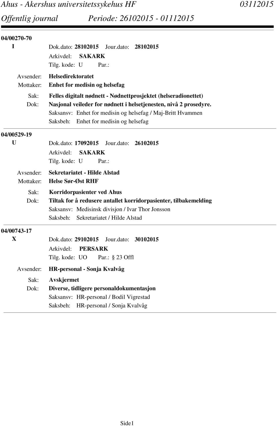 Saksansv: Enhet for medisin og helsefag / Maj-Britt Hvammen Saksbeh: Enhet for medisin og helsefag 04/00529-19 U Dok.dato: 17092015 Jour.dato: 26102015 Tilg. kode: U Par.