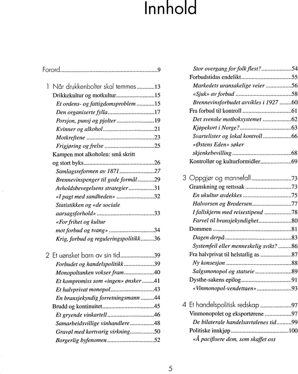 sandheden» 32 Statistikken og «de sociale aarsagsforhold» 33 «Forfrihet og kultur mot forbud og tvang» 34 Krig, forbud og reguleringspolitikk 36 2 Et uansket bam av sin tid 39 Forbudet og