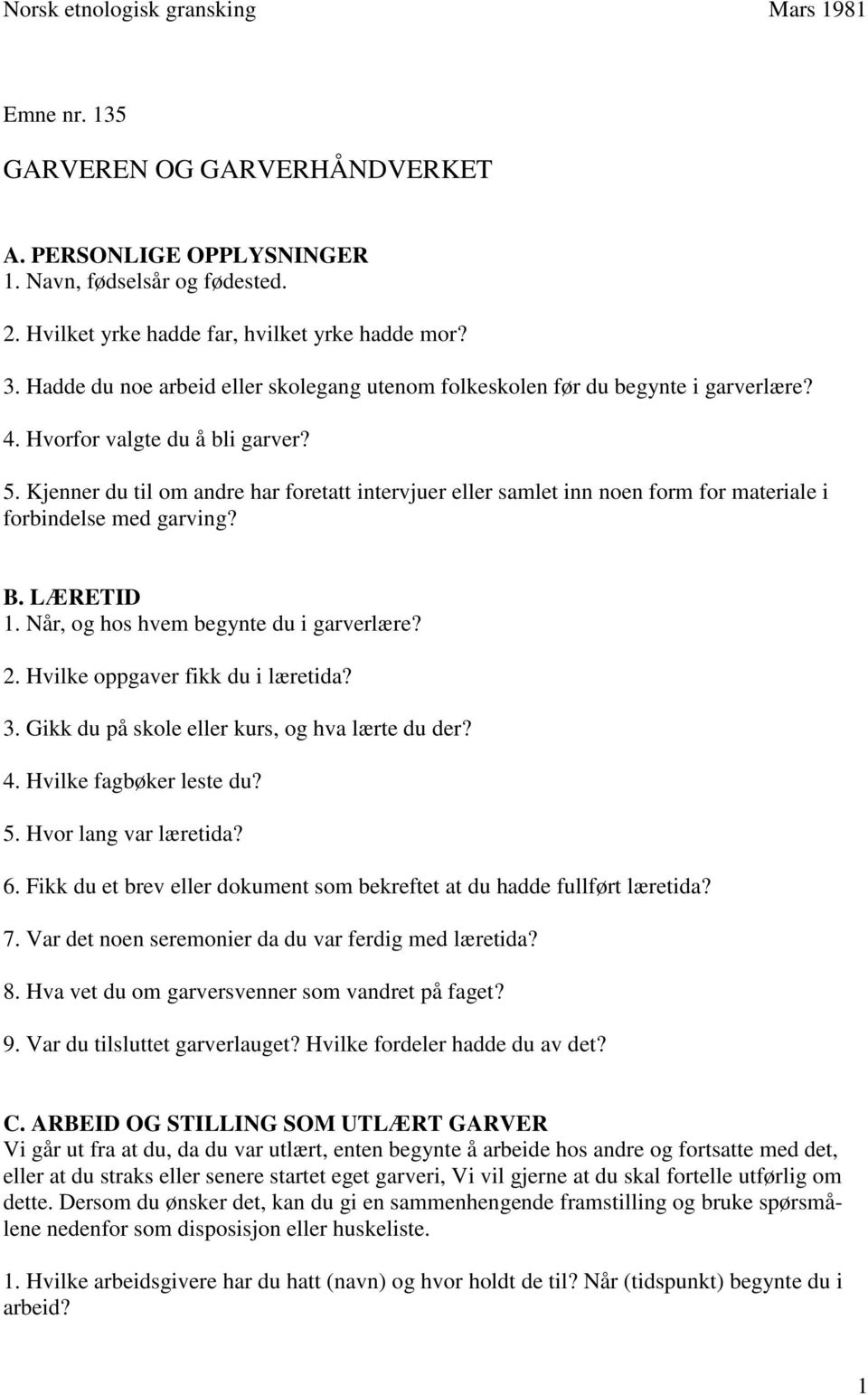 Kjenner du til om andre har foretatt intervjuer eller samlet inn noen form for materiale i forbindelse med garving? B. LÆRETID 1. Når, og hos hvem begynte du i garverlære? 2.