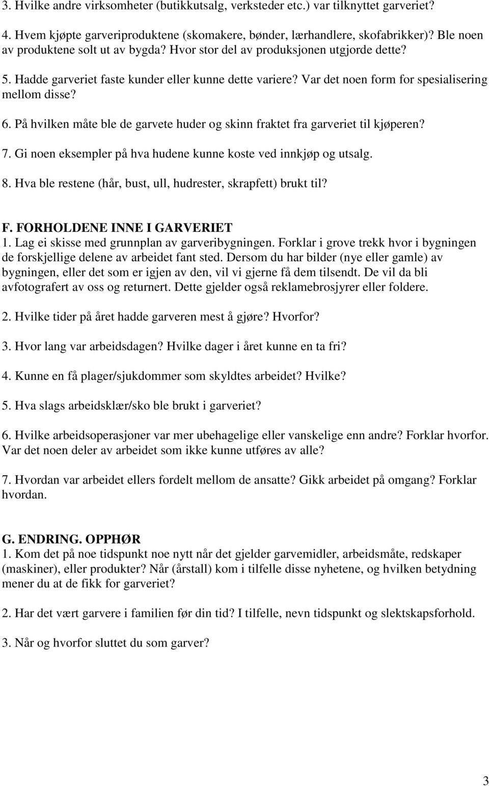 På hvilken måte ble de garvete huder og skinn fraktet fra garveriet til kjøperen? 7. Gi noen eksempler på hva hudene kunne koste ved innkjøp og utsalg. 8.