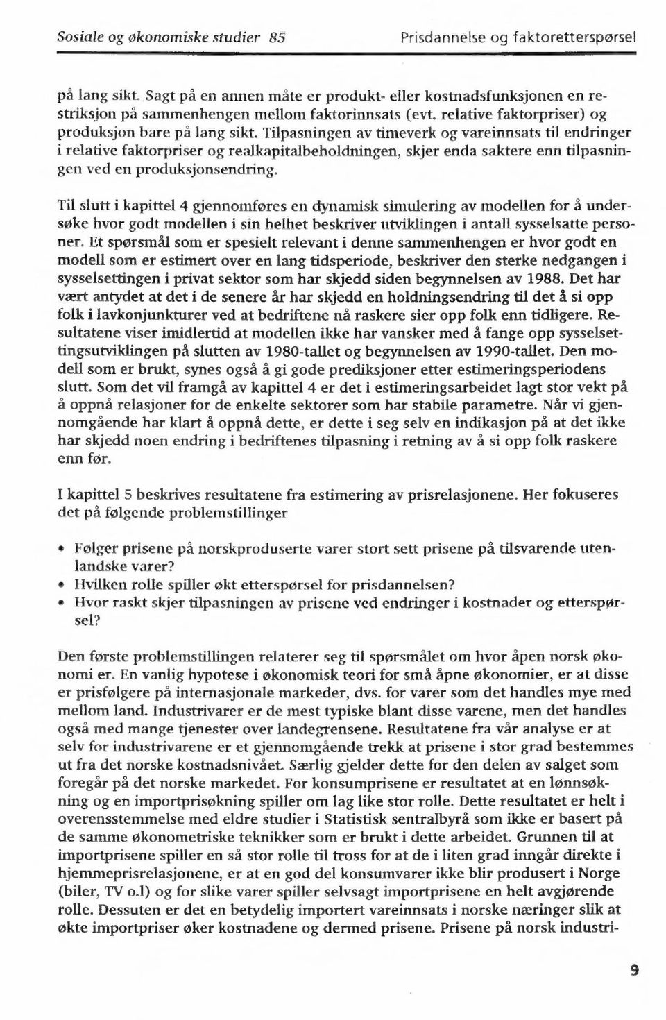 Tilpasningen av timeverk og vareinnsats til endringer i relative faktorpriser og realkapitalbeholdningen, skjer enda saktere enn tilpasningen ved en produksjonsendring.