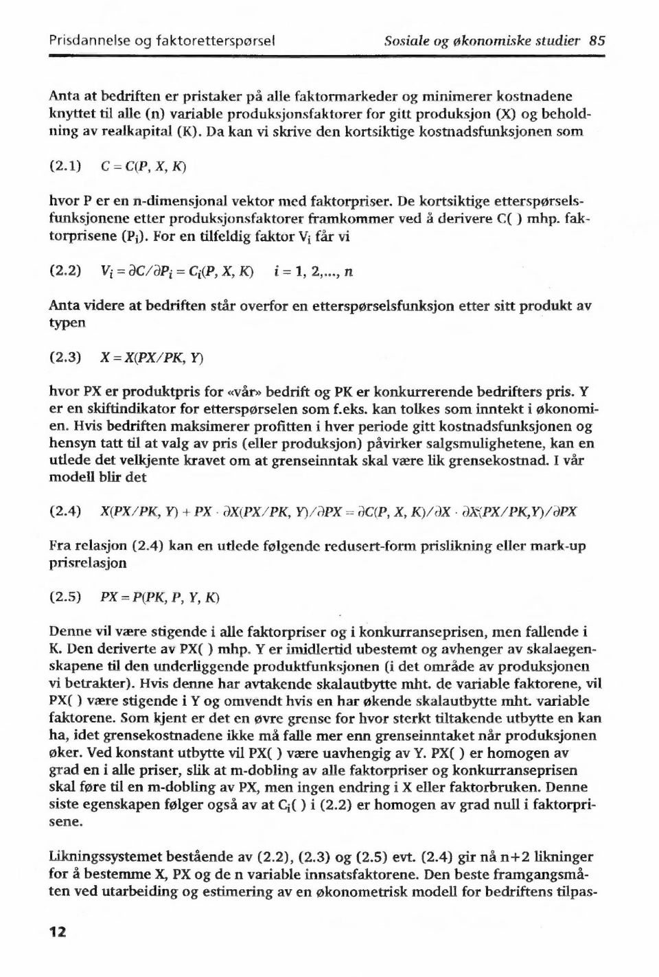 De kortsiktige etterspørselsfunksjonene etter produksjonsfaktorer framkommer ved å derivere Co ) mhp. faktorprisene (Pi). For en tilfeldig faktor Vi får vi (2.