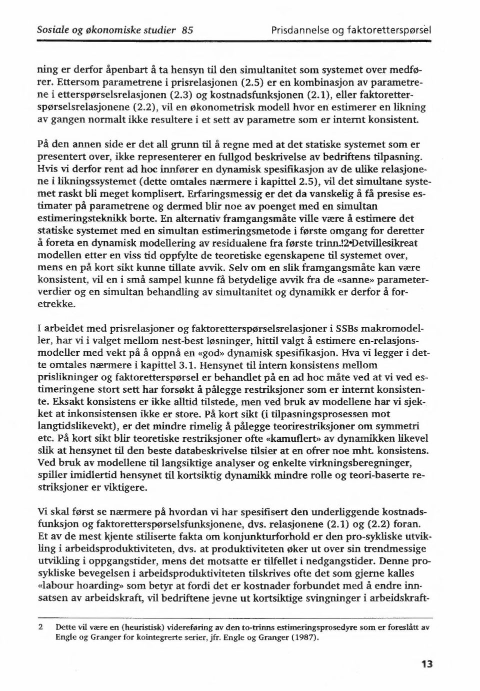 2), vil en økonometrisk modell hvor en estimerer en likning av gangen normalt ikke resultere i et sett av parametre som er internt konsistent.