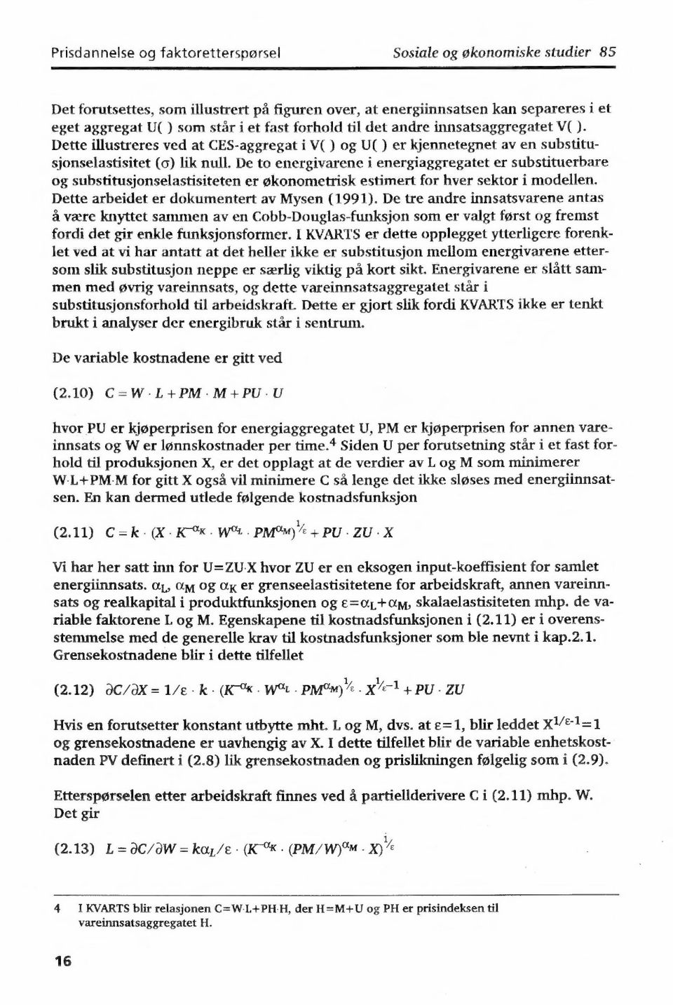 De to energivarene i energiaggregatet er substituerbare og substitusjonselastisiteten er økonometrisk estimert for hver sektor i modellen. Dette arbeidet er dokumentert av Mysen (1991).