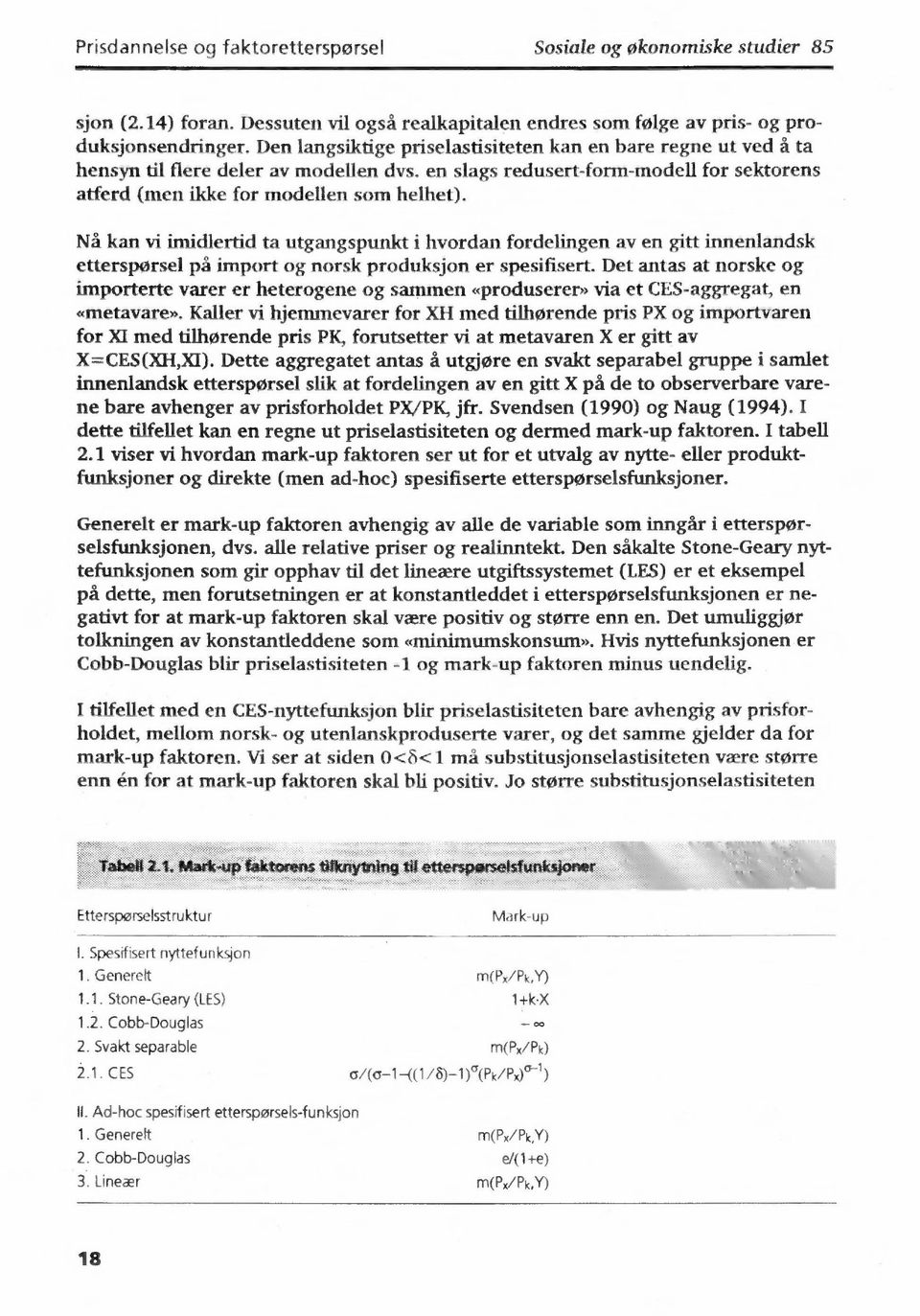 Nå kan vi imidlertid ta utgangspunkt i hvordan fordelingen av en gitt innenlandsk etterspørsel på import og norsk produksjon er spesifisert.